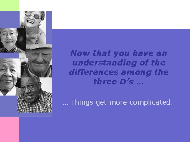 Now that you have an understanding of the differences among the three D’s …