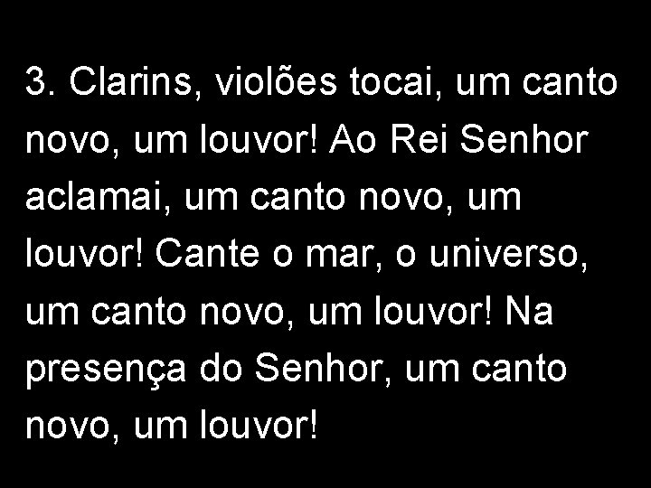 3. Clarins, violões tocai, um canto novo, um louvor! Ao Rei Senhor aclamai, um