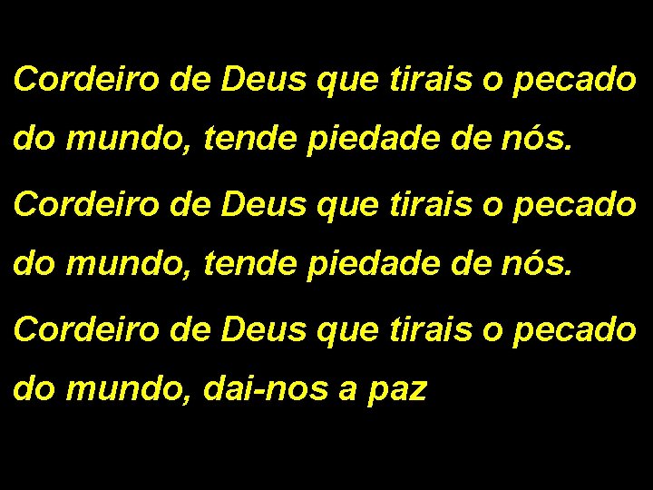 Cordeiro de Deus que tirais o pecado do mundo, tende piedade de nós. Cordeiro