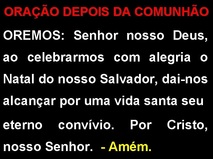 ORAÇÃO DEPOIS DA COMUNHÃO OREMOS: Senhor nosso Deus, ao celebrarmos com alegria o Natal