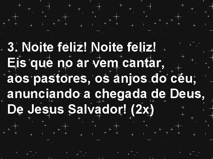 3. Noite feliz! Eis que no ar vem cantar, aos pastores, os anjos do