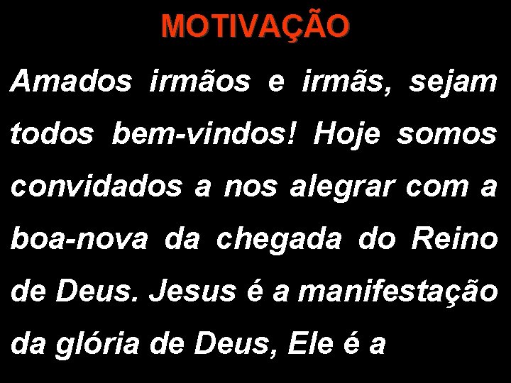 MOTIVAÇÃO Amados irmãos e irmãs, sejam todos bem-vindos! Hoje somos convidados a nos alegrar