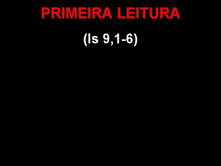 PRIMEIRA LEITURA (Is 9, 1 -6) 