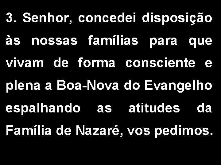 3. Senhor, concedei disposição às nossas famílias para que vivam de forma consciente e