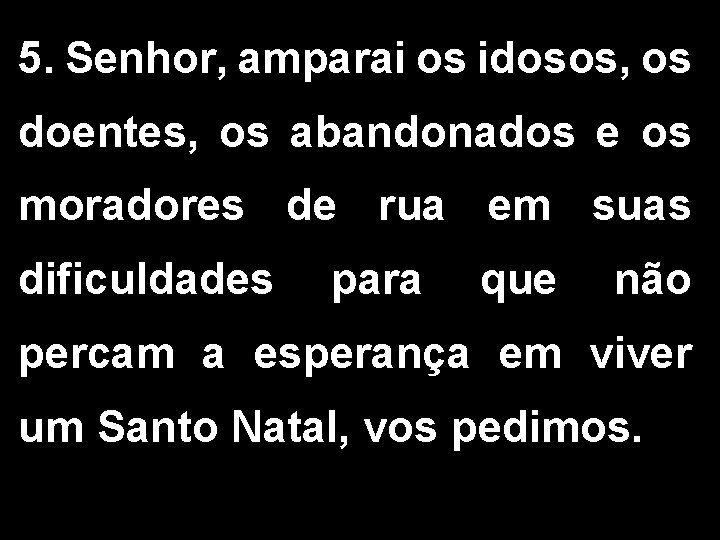 5. Senhor, amparai os idosos, os doentes, os abandonados e os moradores de rua