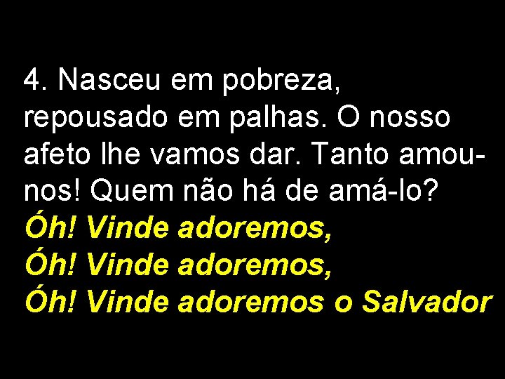 4. Nasceu em pobreza, repousado em palhas. O nosso afeto lhe vamos dar. Tanto