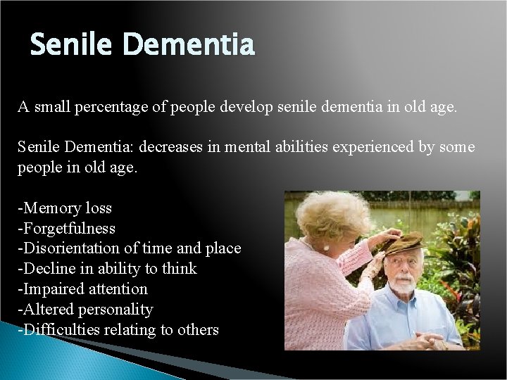 Senile Dementia A small percentage of people develop senile dementia in old age. Senile