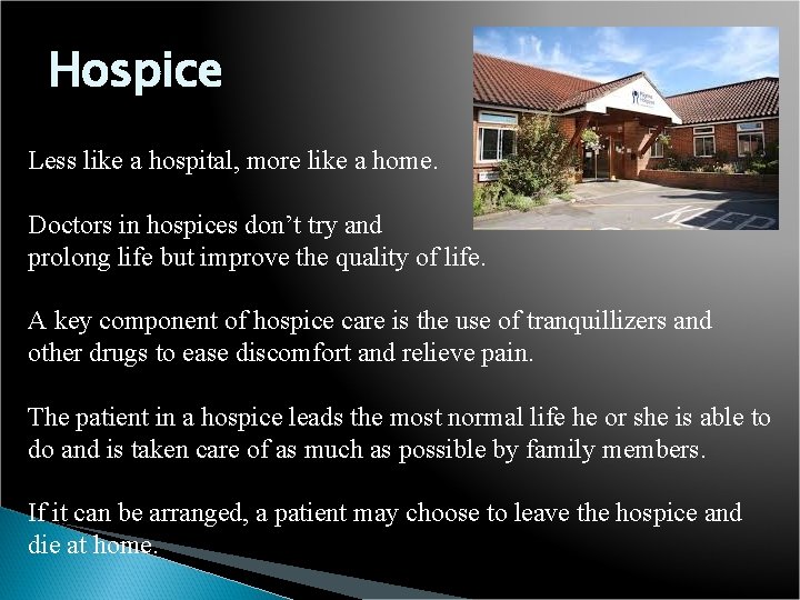 Hospice Less like a hospital, more like a home. Doctors in hospices don’t try