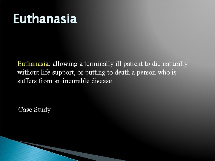 Euthanasia: allowing a terminally ill patient to die naturally without life support, or putting