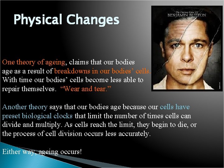 Physical Changes One theory of ageing, claims that our bodies age as a result