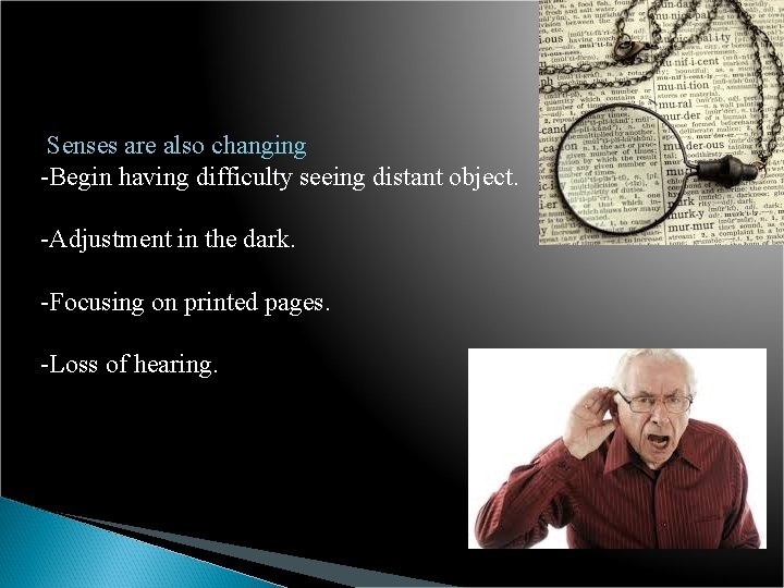 Senses are also changing -Begin having difficulty seeing distant object. -Adjustment in the dark.