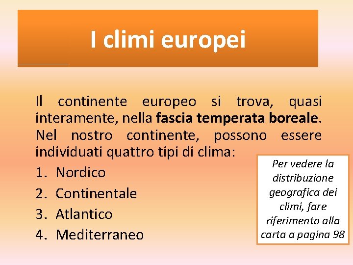 I climi europei Il continente europeo si trova, quasi interamente, nella fascia temperata boreale. I climi europei Il continente europeo si trova, quasi interamente, nella fascia temperata boreale.