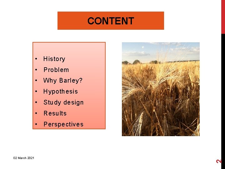 CONTENT • History • Problem • Why Barley? • Hypothesis • Study design •