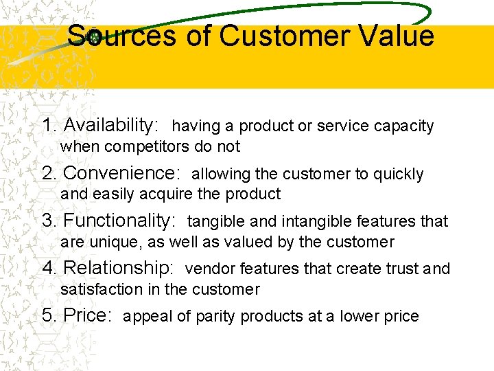 Sources of Customer Value 1. Availability: having a product or service capacity when competitors