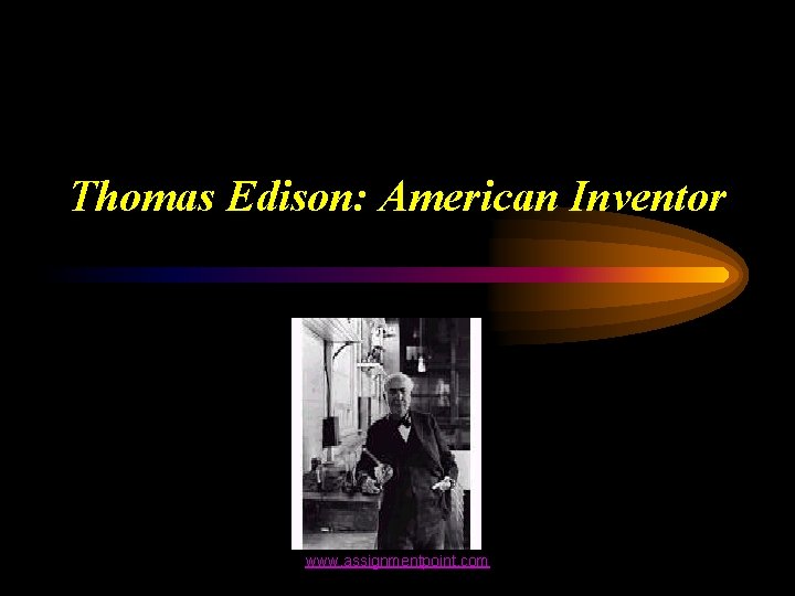 Thomas Edison: American Inventor www. assignmentpoint. com 