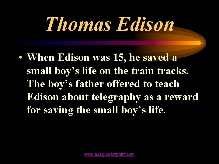 Thomas Edison • When Edison was 15, he saved a small boy’s life on