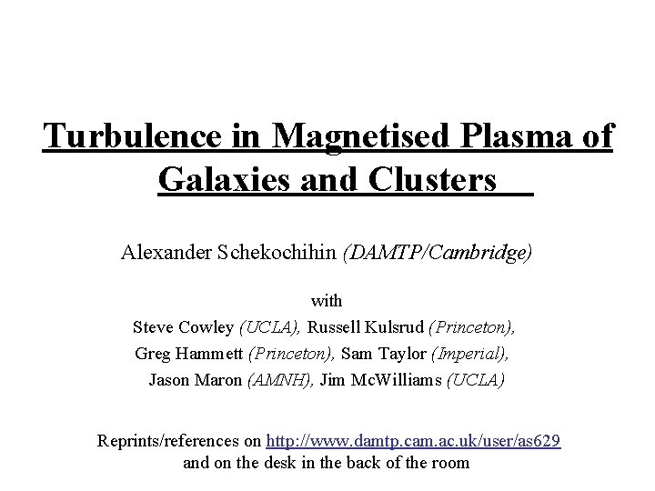 Turbulence in Magnetised Plasma of Galaxies and Clusters Alexander Schekochihin (DAMTP/Cambridge) with Steve Cowley