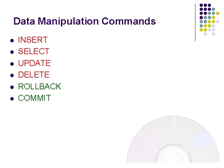 Data Manipulation Commands l l l INSERT SELECT UPDATE DELETE ROLLBACK COMMIT Data Manipulation Commands l l l INSERT SELECT UPDATE DELETE ROLLBACK COMMIT