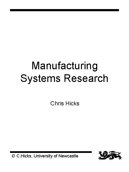 Manufacturing Systems Research Chris Hicks © C. Hicks, University of Newcastle 