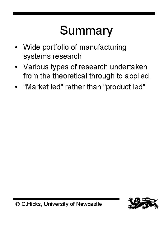 Summary • Wide portfolio of manufacturing systems research • Various types of research undertaken Summary • Wide portfolio of manufacturing systems research • Various types of research undertaken