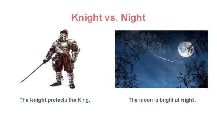 Knight vs. Night The knight protects the King. The moon is bright at night.