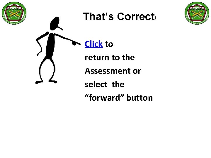 That’s Correct! Click to return to the Assessment or select the “forward” button 