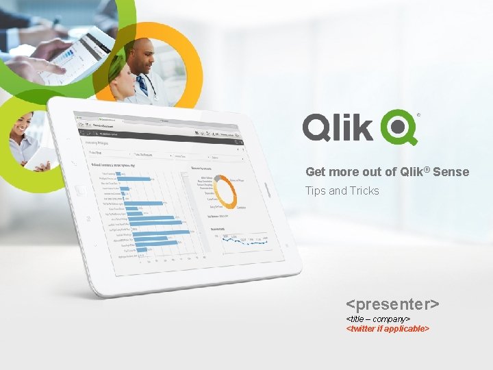 Get more out of Qlik® Sense Tips and Tricks <presenter> <title – company> <twitter