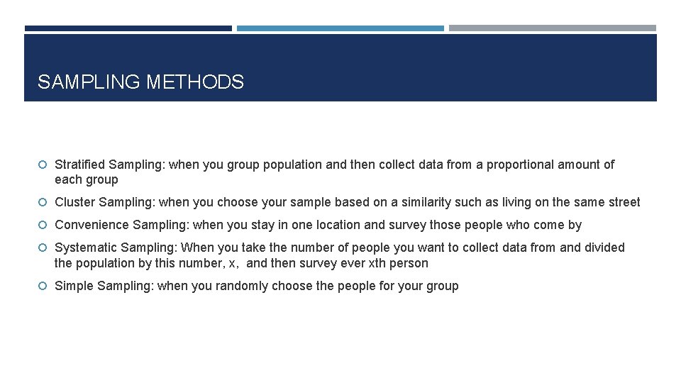 SAMPLING METHODS Stratified Sampling: when you group population and then collect data from a