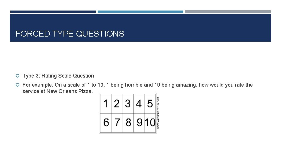 FORCED TYPE QUESTIONS Type 3: Rating Scale Question For example: On a scale of