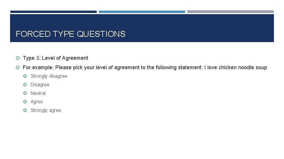 FORCED TYPE QUESTIONS Type 3: Level of Agreement For example: Please pick your level