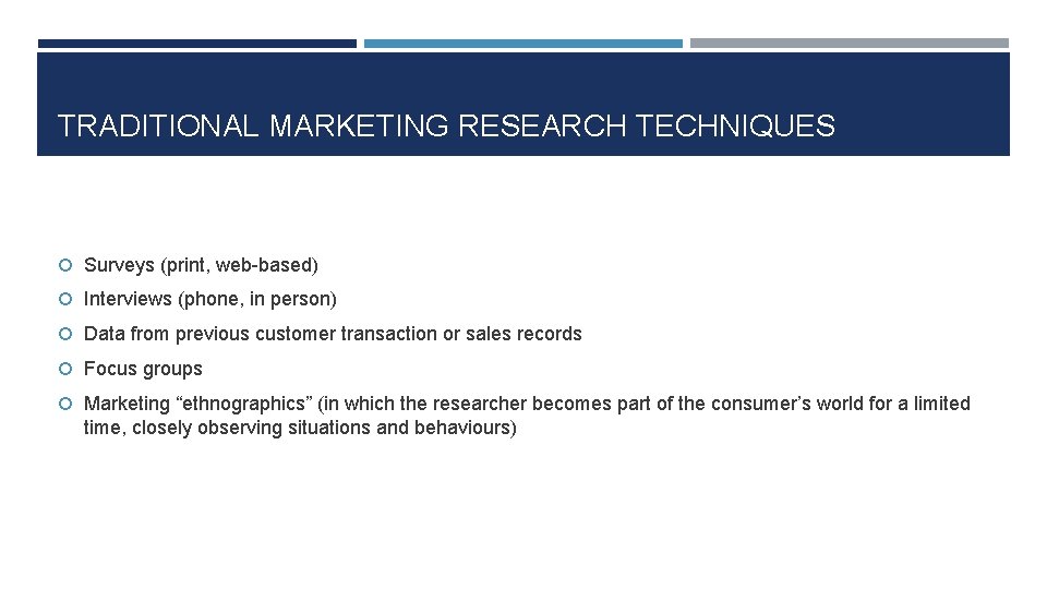 TRADITIONAL MARKETING RESEARCH TECHNIQUES Surveys (print, web-based) Interviews (phone, in person) Data from previous