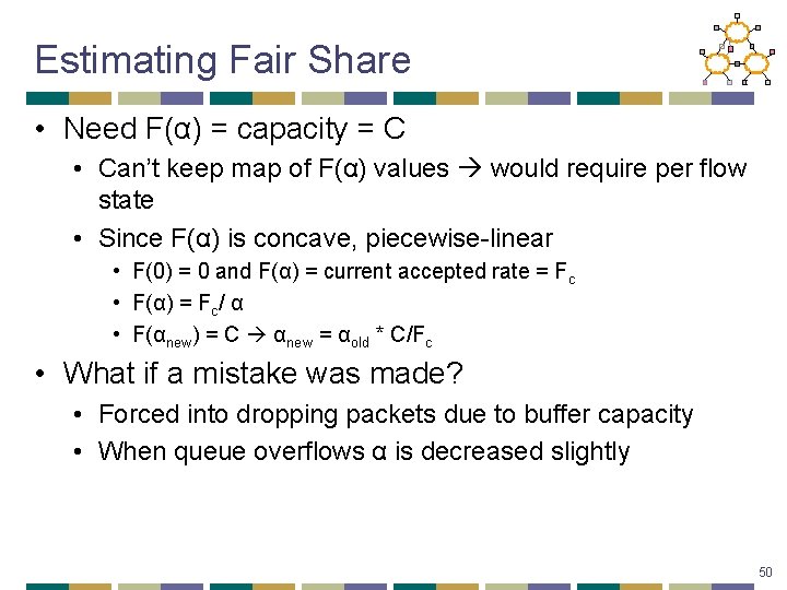 Estimating Fair Share • Need F(α) = capacity = C • Can’t keep map