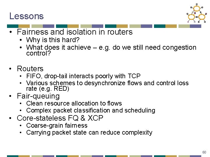 Lessons • Fairness and isolation in routers • Why is this hard? • What
