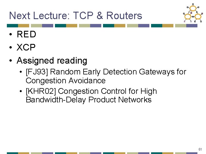 Next Lecture: TCP & Routers • RED • XCP • Assigned reading • [FJ