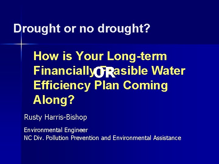 Drought or no drought? How is Your Long-term Financially Feasible Water OR Efficiency Plan
