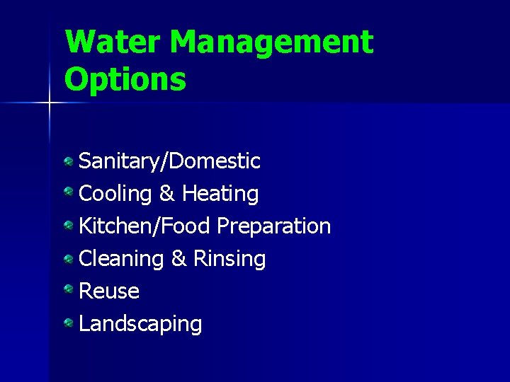 Water Management Options Sanitary/Domestic Cooling & Heating Kitchen/Food Preparation Cleaning & Rinsing Reuse Landscaping