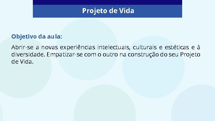 Projeto de Vida Objetivo da aula: Abrir-se a novas experiências intelectuais, culturais e estéticas