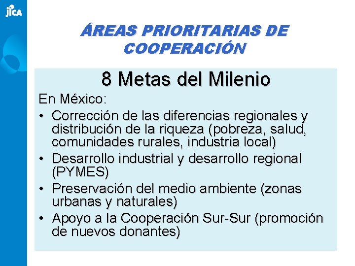 ÁREAS PRIORITARIAS DE COOPERACIÓN 8 Metas del Milenio En México: • Corrección de las