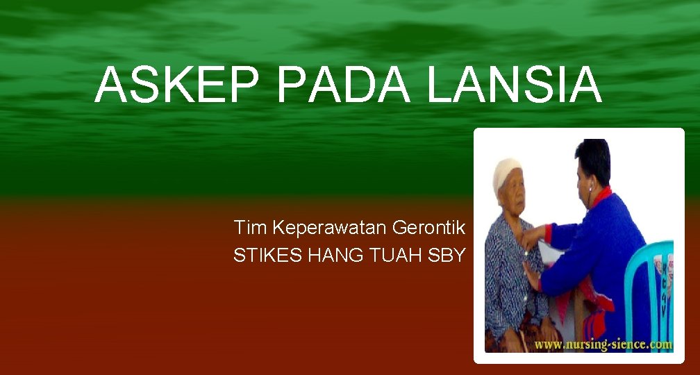 ASKEP PADA LANSIA Tim Keperawatan Gerontik STIKES HANG TUAH SBY ASKEP PADA LANSIA Tim Keperawatan Gerontik STIKES HANG TUAH SBY