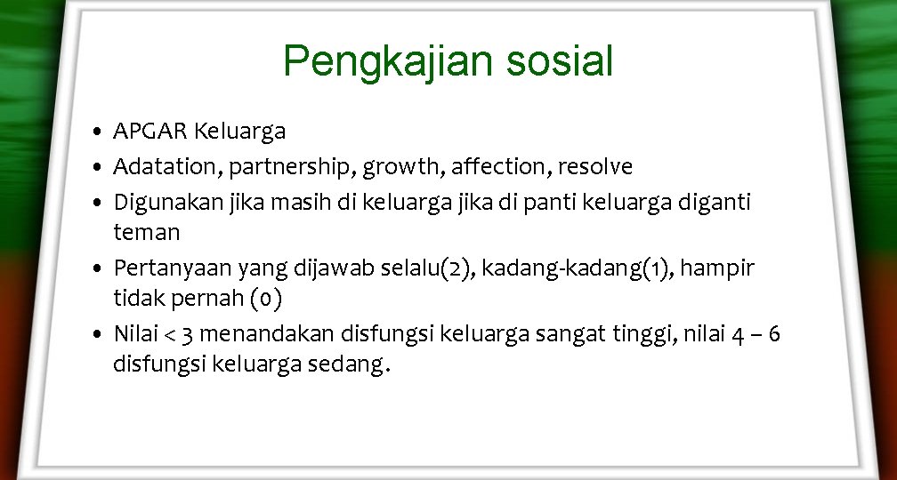Pengkajian sosial • APGAR Keluarga • Adatation, partnership, growth, affection, resolve • Digunakan jika Pengkajian sosial • APGAR Keluarga • Adatation, partnership, growth, affection, resolve • Digunakan jika