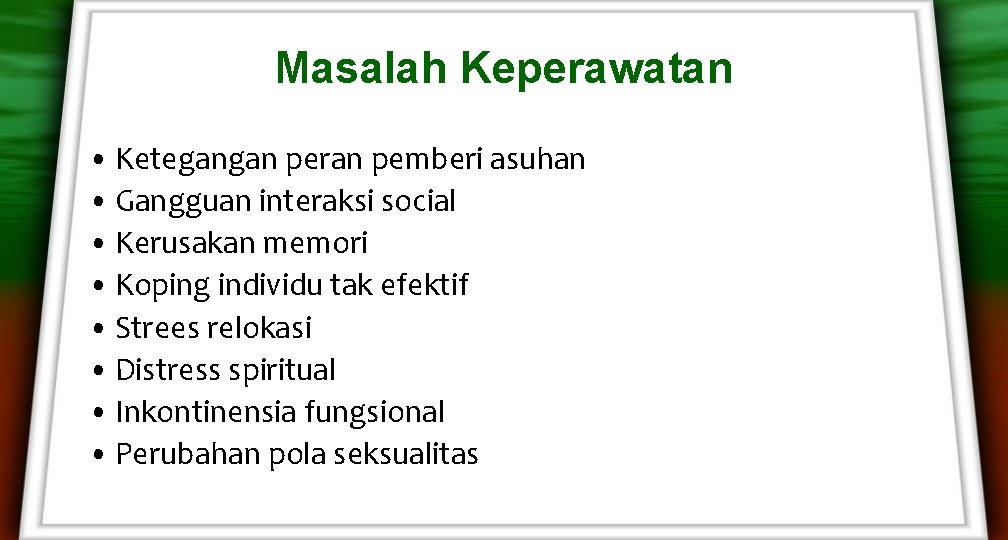 Masalah Keperawatan • Ketegangan peran pemberi asuhan • Gangguan interaksi social • Kerusakan memori Masalah Keperawatan • Ketegangan peran pemberi asuhan • Gangguan interaksi social • Kerusakan memori