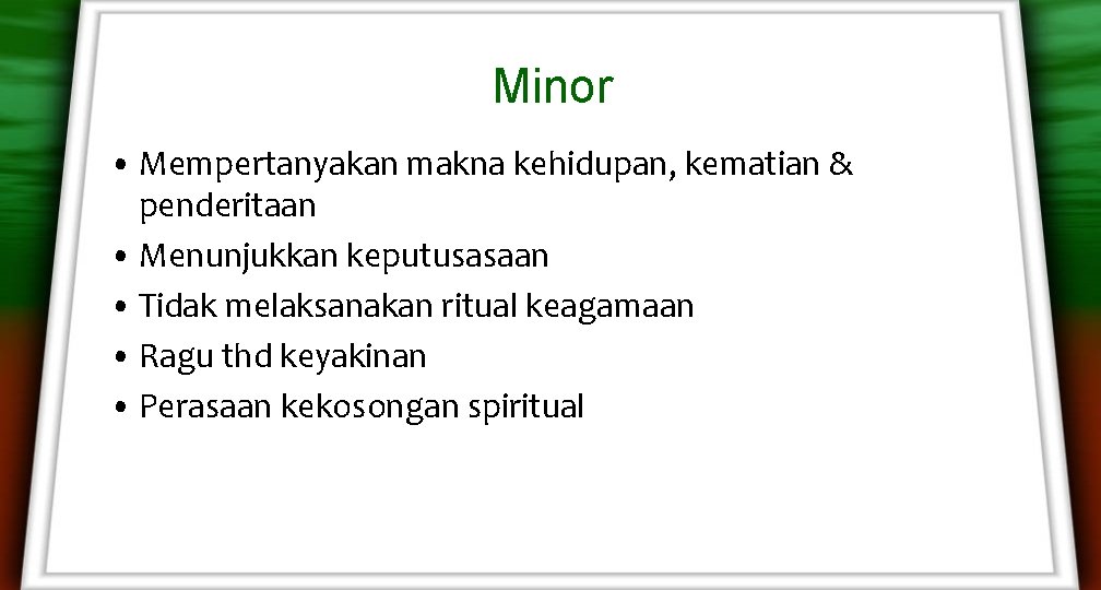 Minor • Mempertanyakan makna kehidupan, kematian & penderitaan • Menunjukkan keputusasaan • Tidak melaksanakan Minor • Mempertanyakan makna kehidupan, kematian & penderitaan • Menunjukkan keputusasaan • Tidak melaksanakan