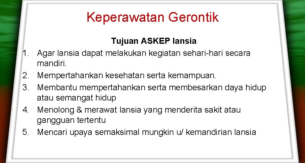Keperawatan Gerontik 1. 2. 3. 4. 5. Tujuan ASKEP lansia Agar lansia dapat melakukan Keperawatan Gerontik 1. 2. 3. 4. 5. Tujuan ASKEP lansia Agar lansia dapat melakukan