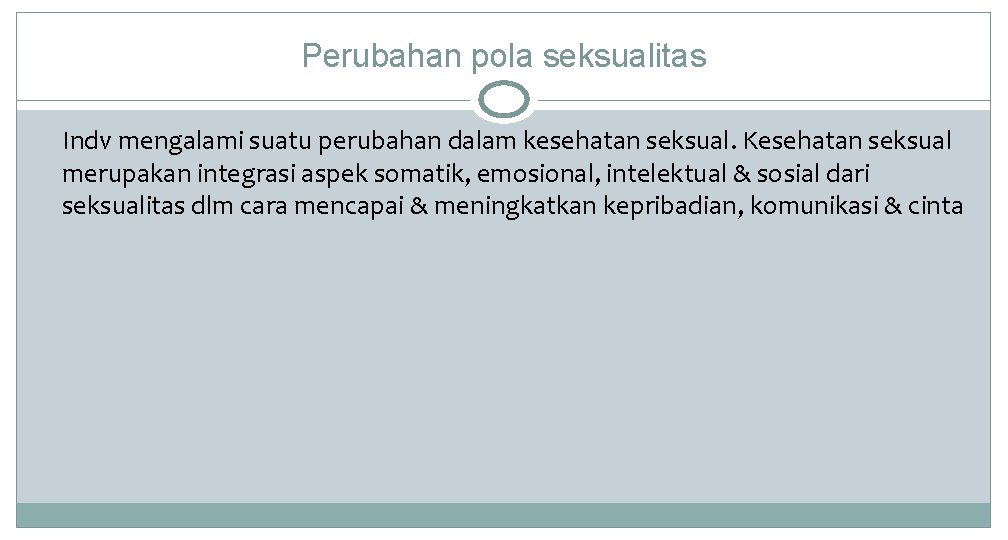 Perubahan pola seksualitas Indv mengalami suatu perubahan dalam kesehatan seksual. Kesehatan seksual merupakan integrasi Perubahan pola seksualitas Indv mengalami suatu perubahan dalam kesehatan seksual. Kesehatan seksual merupakan integrasi