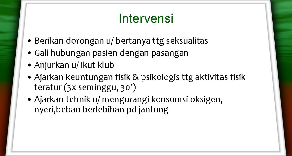 Intervensi • Berikan dorongan u/ bertanya ttg seksualitas • Gali hubungan pasien dengan pasangan Intervensi • Berikan dorongan u/ bertanya ttg seksualitas • Gali hubungan pasien dengan pasangan