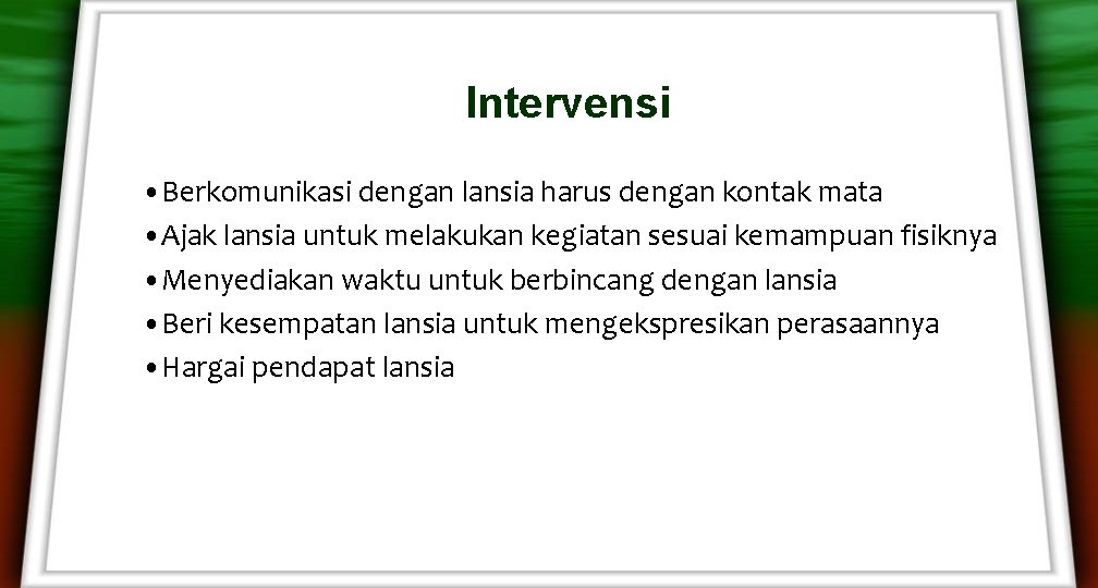 Intervensi • Berkomunikasi dengan lansia harus dengan kontak mata • Ajak lansia untuk melakukan Intervensi • Berkomunikasi dengan lansia harus dengan kontak mata • Ajak lansia untuk melakukan