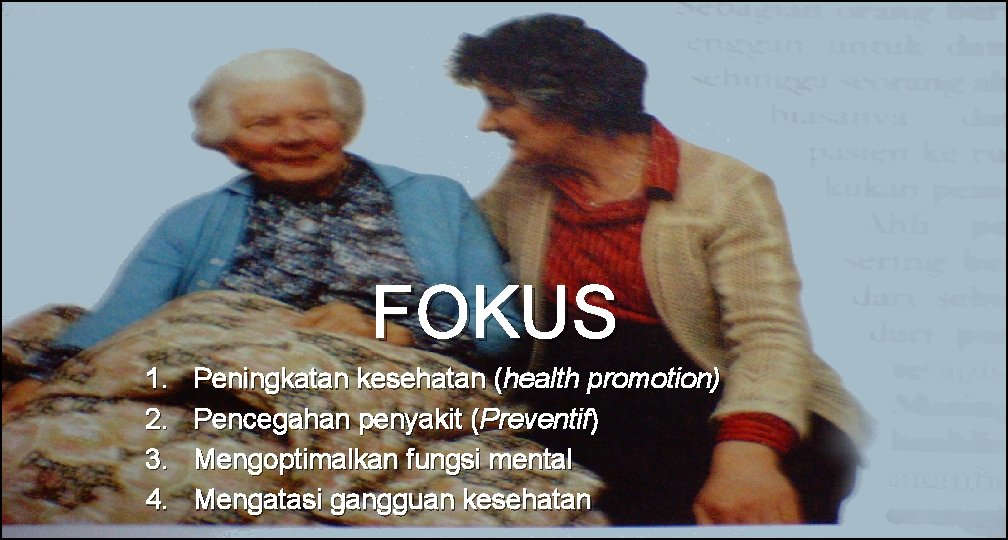 FOKUS 1. 2. 3. 4. Peningkatan kesehatan (health promotion) Pencegahan penyakit (Preventif) Mengoptimalkan fungsi FOKUS 1. 2. 3. 4. Peningkatan kesehatan (health promotion) Pencegahan penyakit (Preventif) Mengoptimalkan fungsi