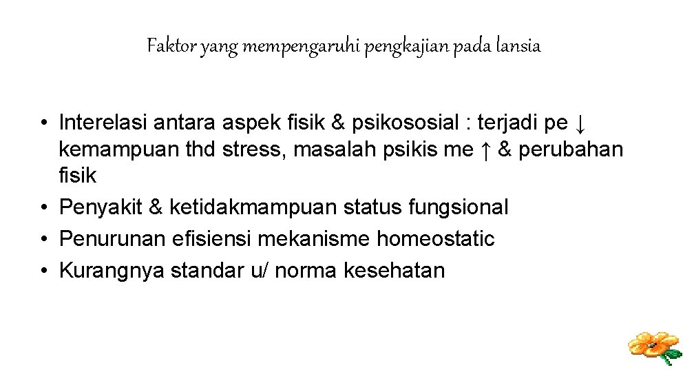 Faktor yang mempengaruhi pengkajian pada lansia • Interelasi antara aspek fisik & psikososial : Faktor yang mempengaruhi pengkajian pada lansia • Interelasi antara aspek fisik & psikososial :