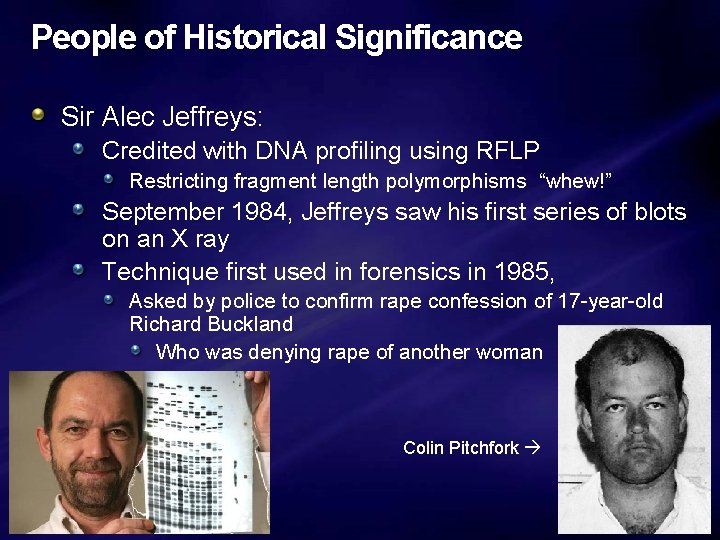 People of Historical Significance Sir Alec Jeffreys: Credited with DNA profiling using RFLP Restricting