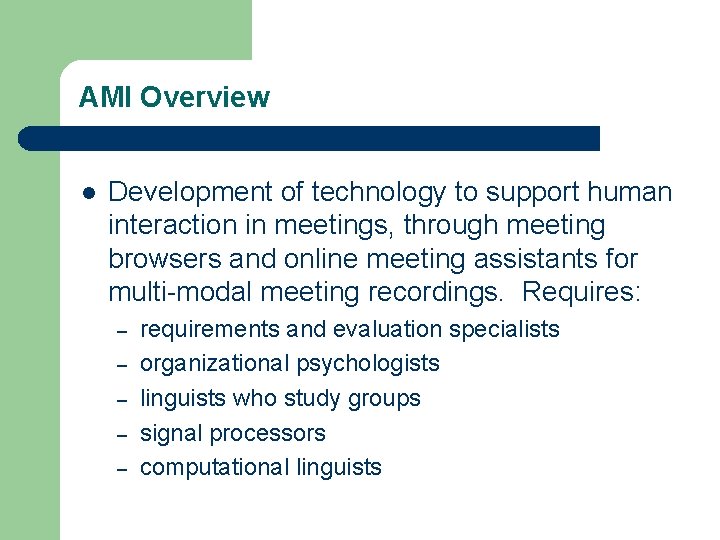 AMI Overview Development of technology to support human interaction in meetings, through meeting browsers